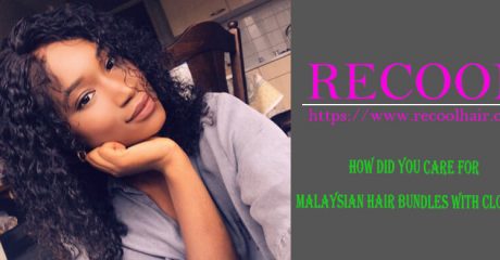 How Did You Care For Malaysian Hair Bundles With Closure Recool Hair