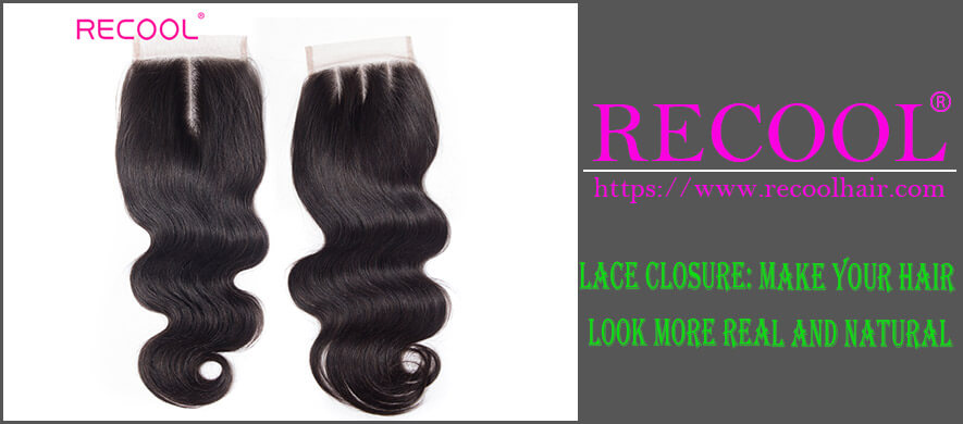 LACE CLOSURE MAKE YOUR HAIR LOOK MORE REAL AND NATURAL