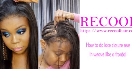 How To Do Lace Closure Sew In Weave Like A Frontal Recool Hair