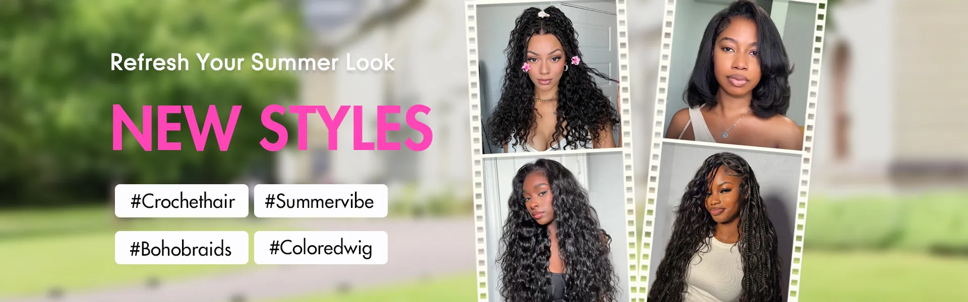 Banner promoting new summer hairstyles: 'Refresh Your Summer Look' and large pink 'NEW STYLES', with four portraits in film-strip frames on the right and four white rounded hashtag buttons: #Crochethair, #Summervibe, #Boho braids, #Coloredwig. Background shows a blurred green outdoor setting.
